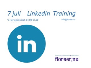 7	
  juli	
   	
  	
  LinkedIn	
  	
  Training	
  
	
   info@floreer.nu‘s-­‐Hertogenbosch	
  14.00-­‐17.00	
  
 