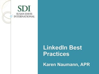 LinkedIn Best
Practices
Karen Naumann, APR
 