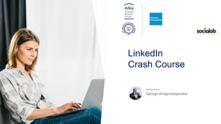 PRESENTED BY
LinkedIn
Crash Course
George Anagnostopoulos
 