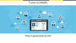 ΤιείναιτοLinkedIn;
Ποιος το χρησιμοποιεί και γιατί;
 