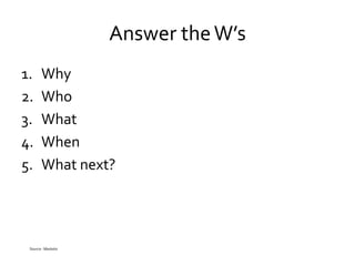 Answer theW’s
Source : Marketo
1. Why
2. Who
3. What
4. When
5. What next?
 