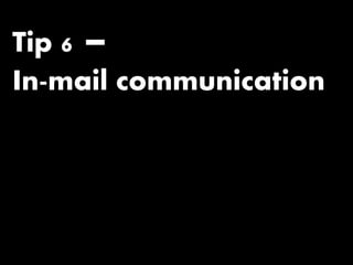 Tip 6 –
In-mail communication
 