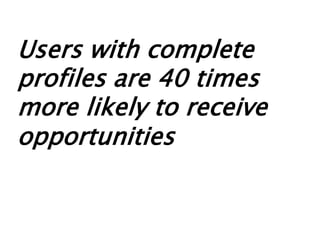 Users with complete
profiles are 40 times
more likely to receive
opportunities
 