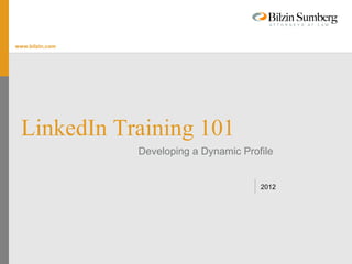 LinkedIn Training 101 Developing a Dynamic Profile www.bilzin.com 2012 