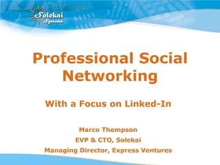 Professional Social
   Networking
 With a Focus on Linked-In

          Marco Thompson
         EVP & CTO, Solekai
 Managing Director, Express Ventures
 