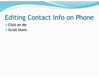 Editing Contact Info on Phone
● Click on Me
● Scroll Down
 