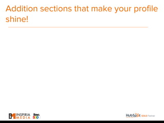 Addition sections that make your profile
shine!
 