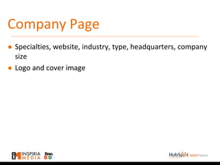 Company Page
● Specialties, website, industry, type, headquarters, company
size
● Logo and cover image
 