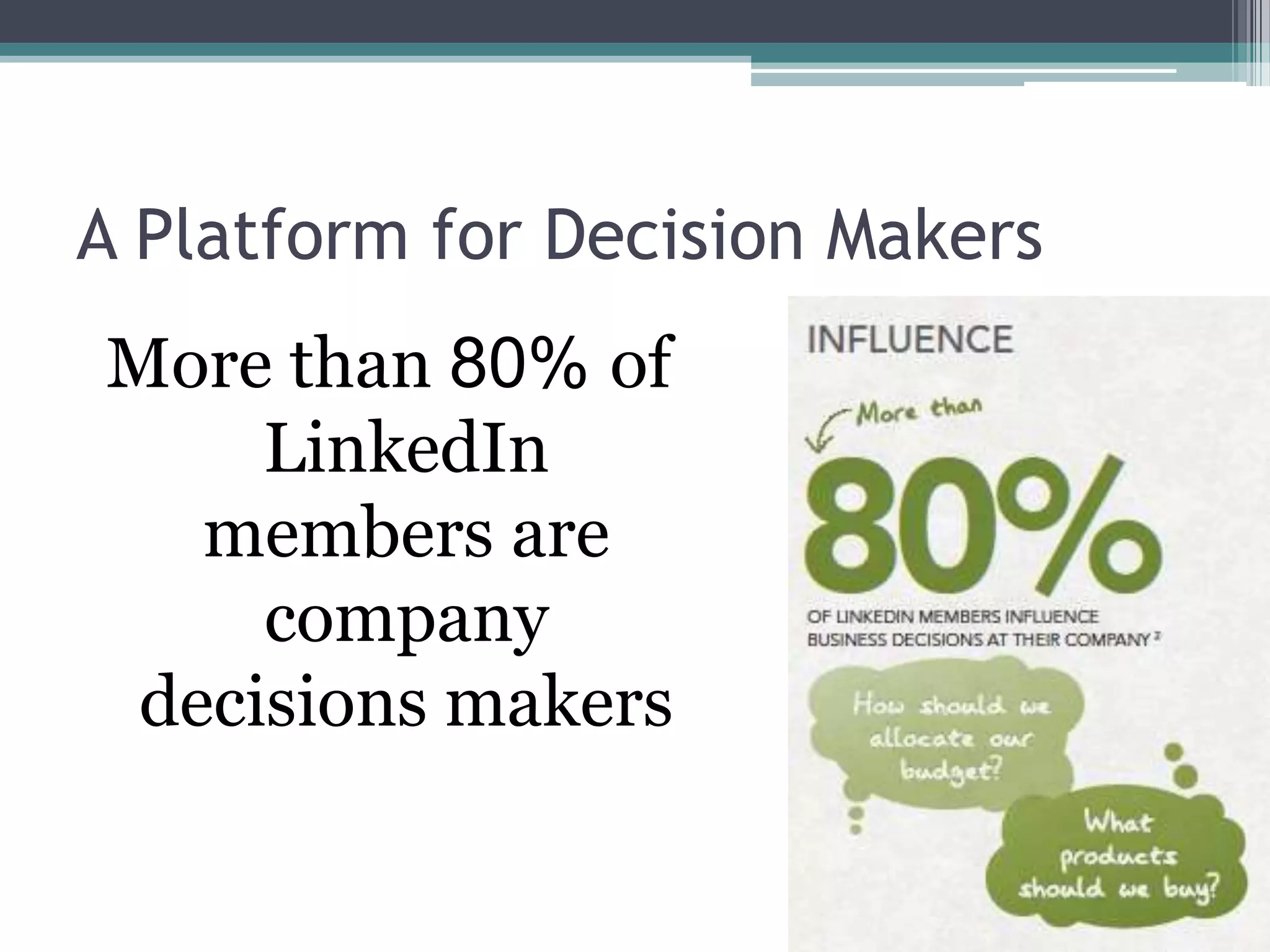 A Platform for Decision Makers
More than 80% of
     LinkedIn
   members are
     company
 decisions makers
 