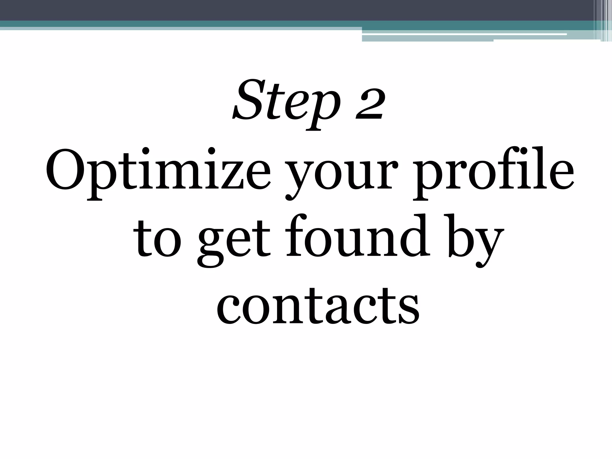 Step 2
Optimize your profile
   to get found by
       contacts
 