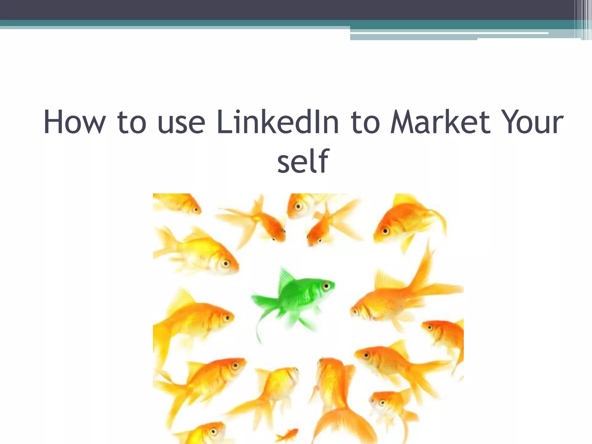 How to use LinkedIn to Market Your
               self
 