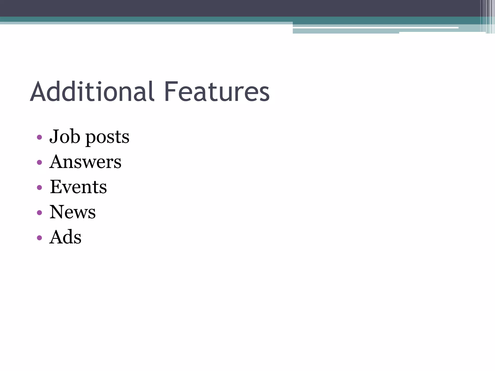 Additional Features
•   Job posts
•   Answers
•   Events
•   News
•   Ads
 