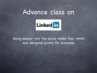 Advance class on


Going deeper into the social media tool, which
      was designed purely for business.
 