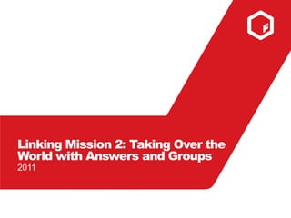 Linking Mission 2: Taking Over the World with Answers and Groups 2011 