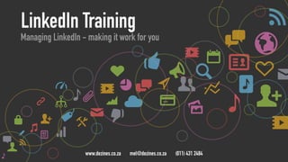 www.dezines.co.za mel@dezines.co.za (011) 431 2484
LinkedIn Training
Managing LinkedIn - making it work for you
 