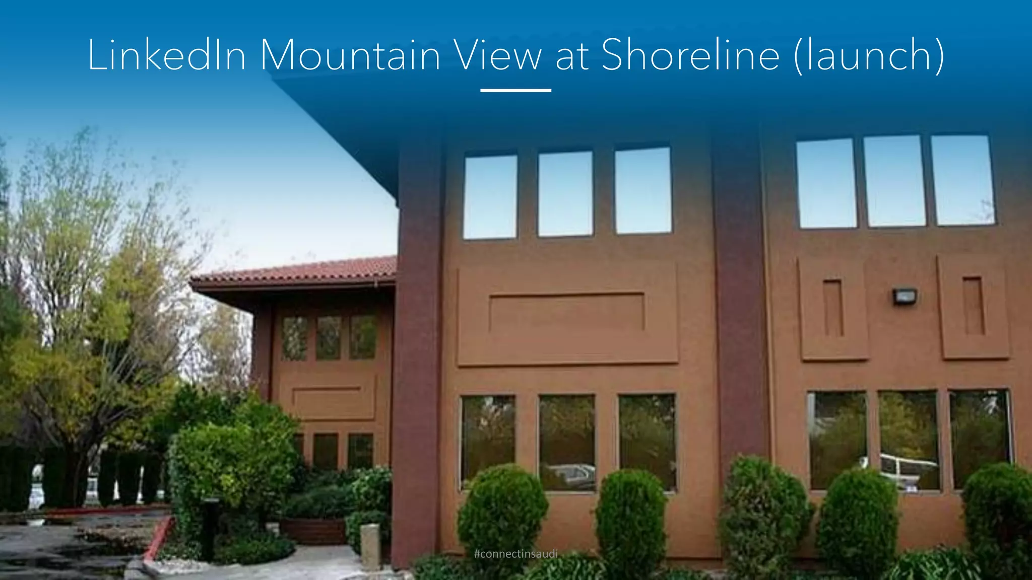 LinkedIn Mountain View at Shoreline (launch)
#connectinsaudi
 