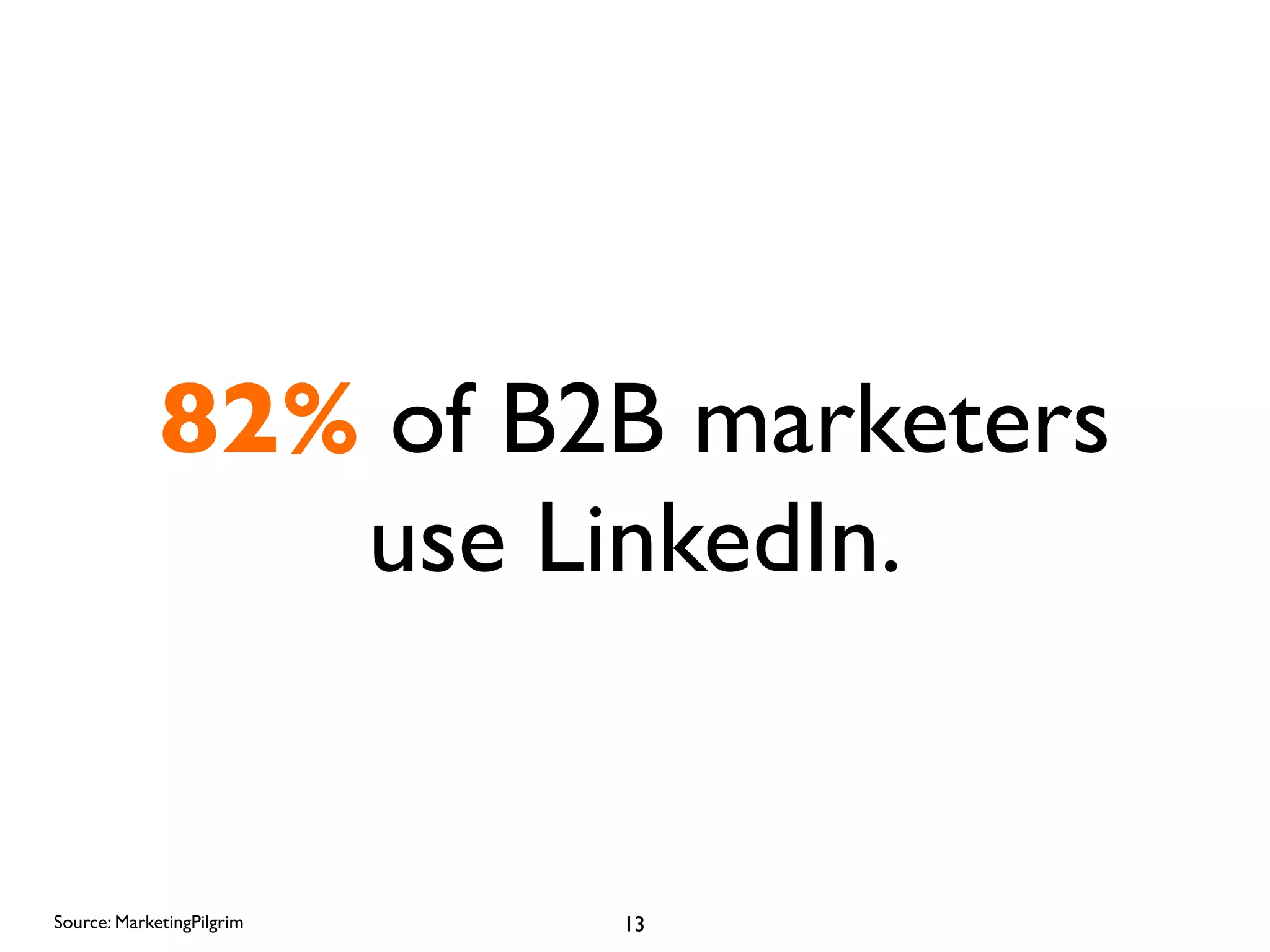 82% of B2B marketers
use LinkedIn.

Source: MarketingPilgrim

13

 