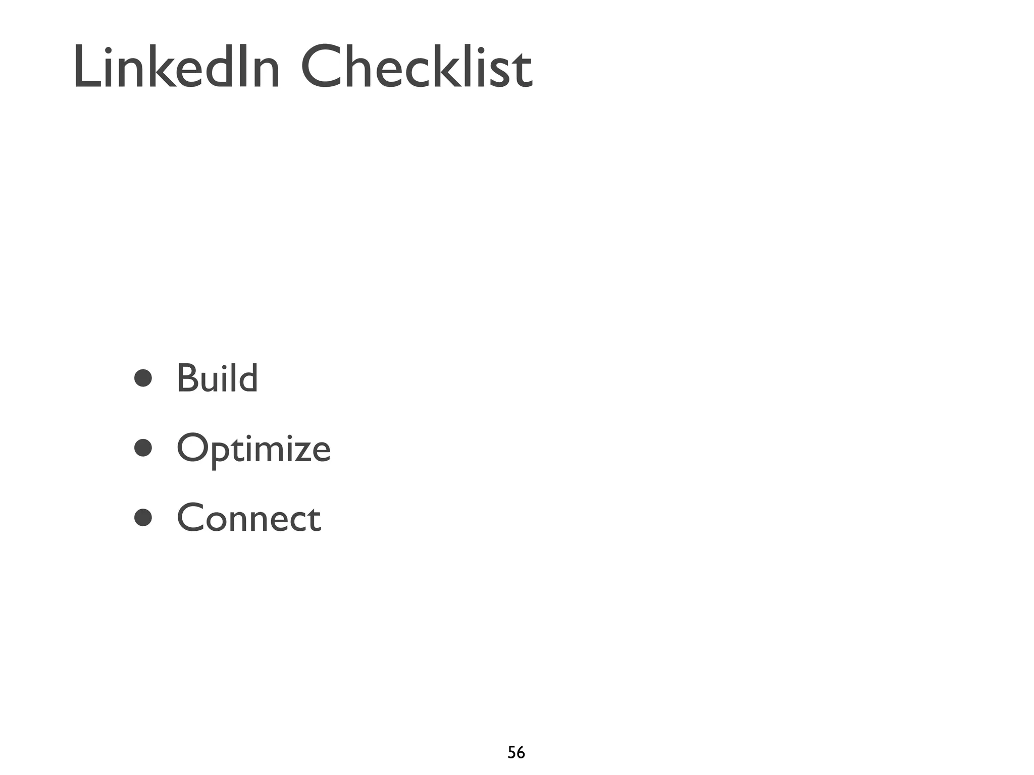 LinkedIn Checklist

• Build
• Optimize
• Connect

56

 