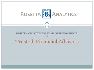 ROSETTA ANALYTICS  FOR SMALL BUSINESS CLIENTS  of Trusted  Financial Advisors 