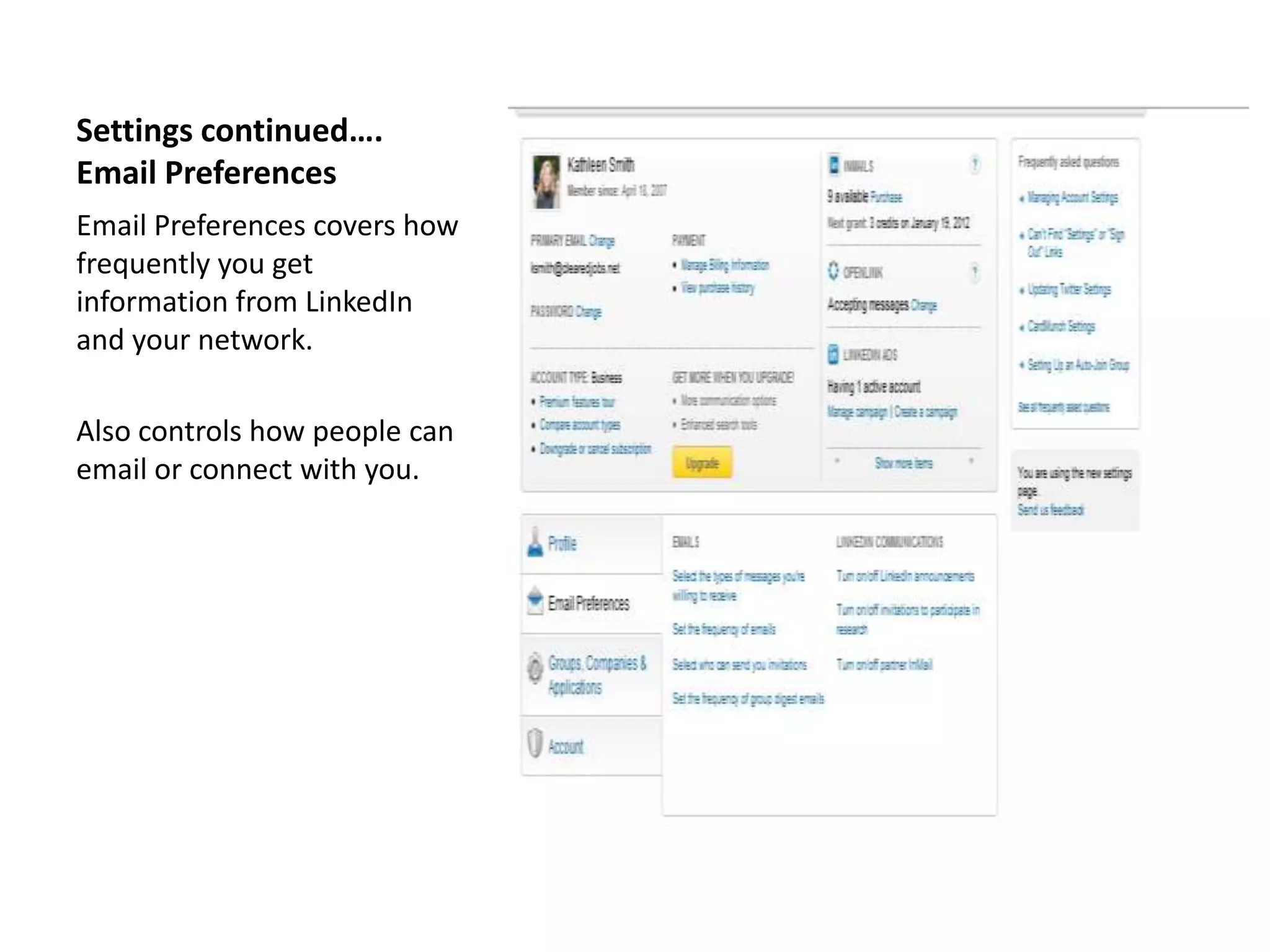 Settings continued….
Email Preferences
Email Preferences covers how
frequently you get
information from LinkedIn
and your network.

Also controls how people can
email or connect with you.
 