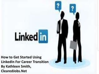 How to Get Started Using
LinkedIn For Career Transition
By Kathleen Smith,
ClearedJobs.Net
 