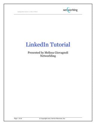 LinkedIn Tutorial
               Presented by Melissa Giovagnoli
                        Networlding




Page 1 of 26           © Copyright 2007, Service Showcase, Inc.
 