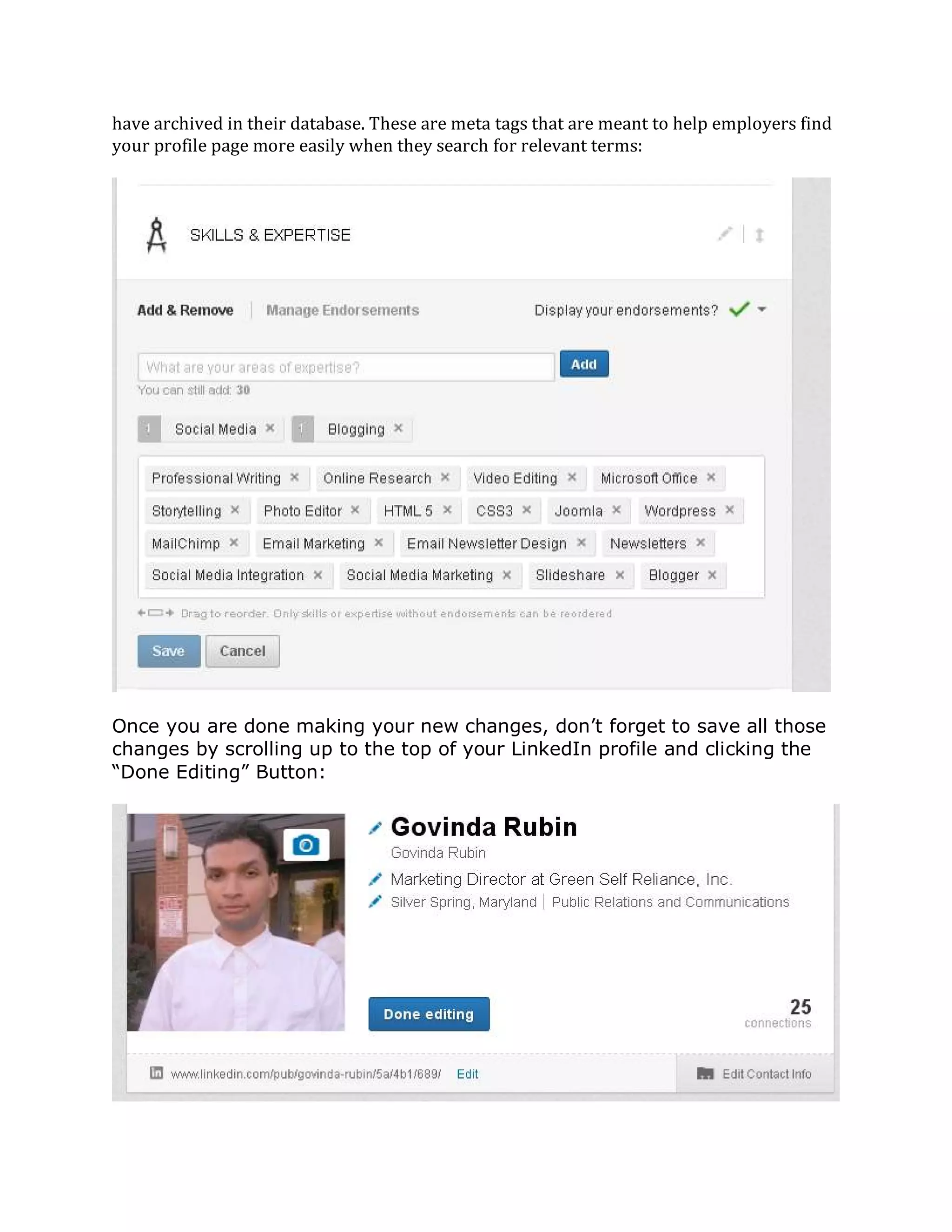 have archived in their database. These are meta tags that are meant to help employers find
your profile page more easily when they search for relevant terms:
Once you are done making your new changes, don’t forget to save all those
changes by scrolling up to the top of your LinkedIn profile and clicking the
“Done Editing” Button:
 
