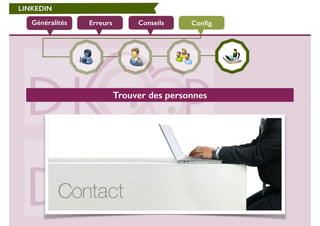 LINKEDIN 
Généralités Erreurs Conseils Config. 
Trouver des personnes 
 