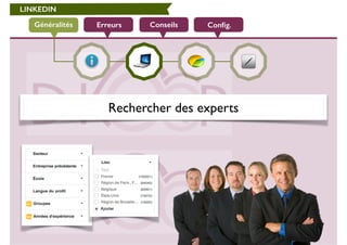 LINKEDIN 
Généralités Erreurs Conseils Config. 
Rechercher des experts 
 