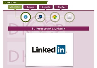 LINKEDIN 
Généralités Erreurs Conseils Config. 
1-. Introduction à LinkedIn 
 