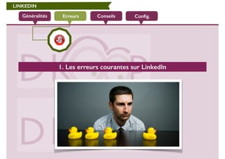 LINKEDIN 
Généralités Erreurs Conseils Config. 
1. Les erreurs courantes sur LinkedIn 
 