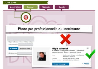LINKEDIN 
Généralités Erreurs Conseils Config. 
Photo pas professionnelle ou inexistante 
 