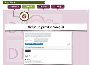 LINKEDIN 
Généralités Erreurs Conseils Config. 
Avoir un profil incomplet 
 