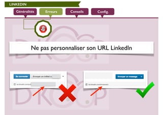 LINKEDIN 
Généralités Erreurs Conseils Config. 
Ne pas personnaliser son URL LinkedIn 
 