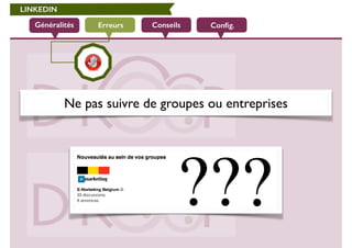 LINKEDIN 
Généralités Erreurs Conseils Config. 
Ne pas suivre de groupes ou entreprises 
 