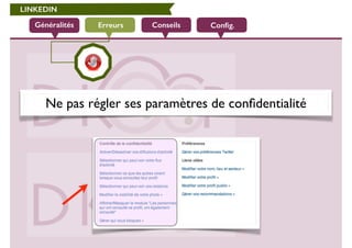 LINKEDIN 
Généralités Erreurs Conseils Config. 
Ne pas régler ses paramètres de confidentialité 
 