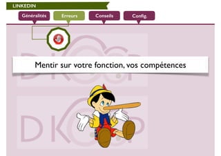 LINKEDIN 
Généralités Erreurs Conseils Config. 
Mentir sur votre fonction, vos compétences 
 