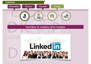 LINKEDIN 
Généralités Erreurs Conseils Config. 
Interface et création d’un compte 
 