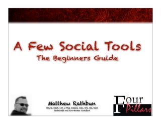 A Few Social Tools
   The Beginners Guide




      Matthew Rathbun
     ABR/M, AHWD, CSP, e-PRO, GREEN, GRI, SFR, SRS, SRES
            EarthCraft and Eco-Broker Certiﬁed
 
