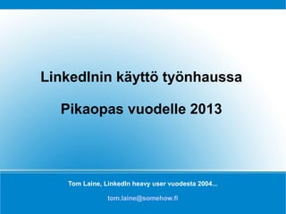 Tom Laine, LinkedIn heavy user vuodesta 2004
tom.laine@somehow.fi
LinkedIn-pikaopas
vuodelle 2017
 