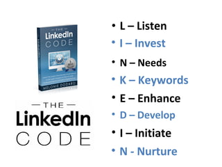 • L – Listen
• N - Nurture
• I – Invest
• N – Needs
• K – Keywords
• E – Enhance
• D – Develop
• I – Initiate
 
