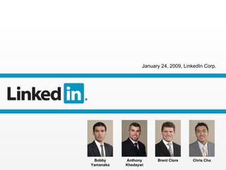January 24, 2009, LinkedIn Corp. Brent Clore Bobby Yamanaka Chris Cho Anthony Khedaywi 