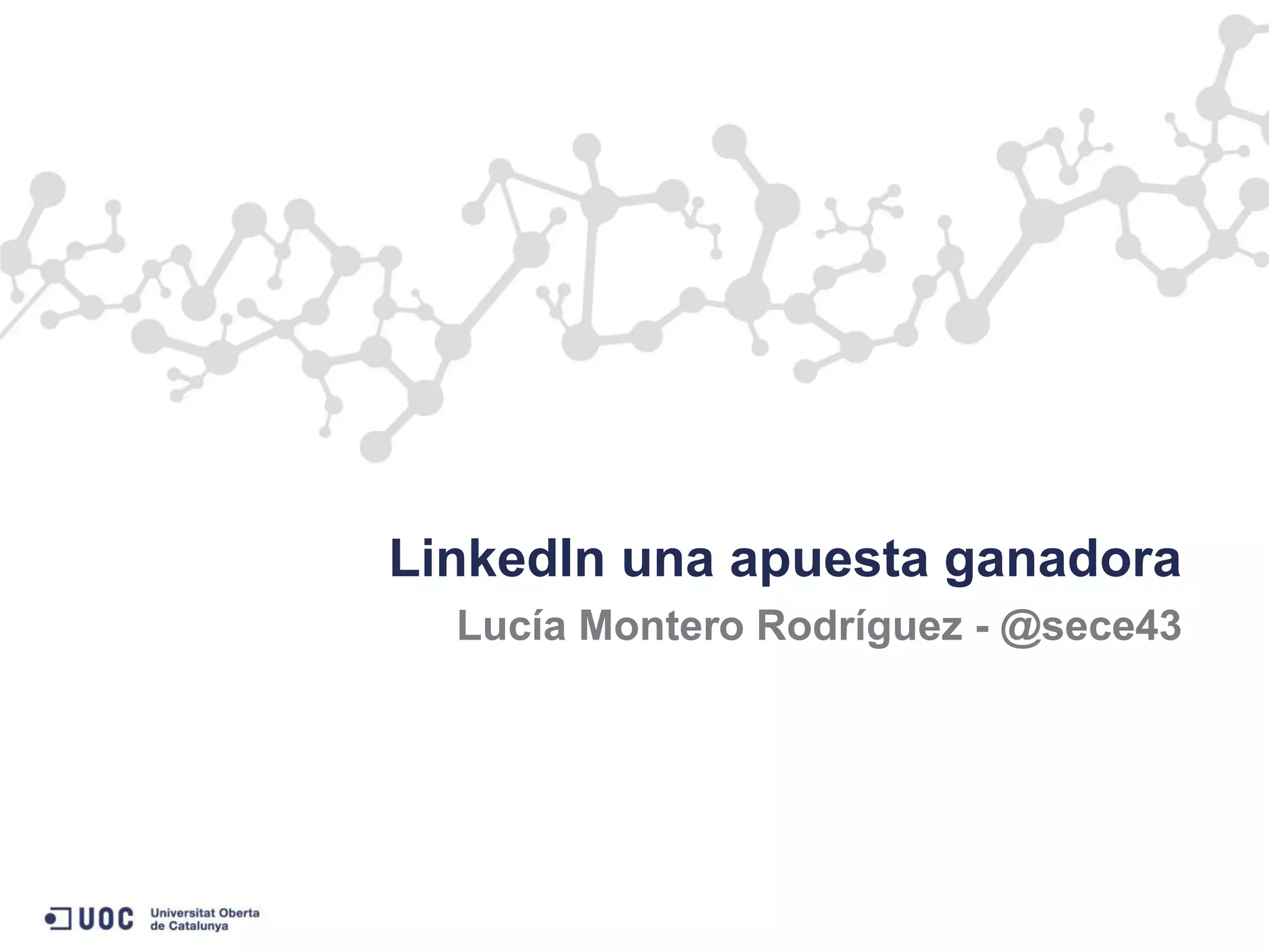 LinkedIn una apuesta ganadora
Lucía Montero Rodríguez - @sece43