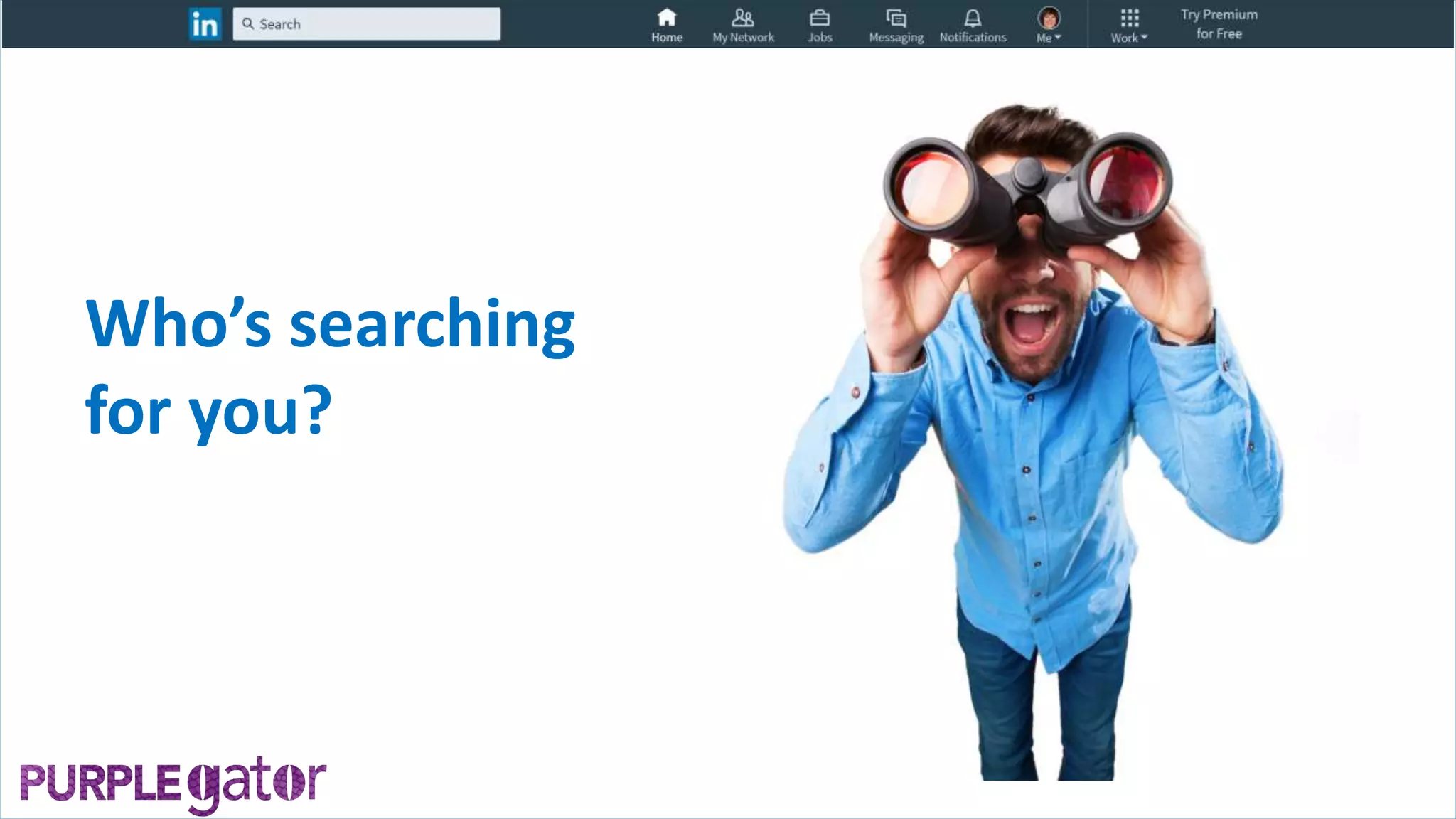 Who’s searching
for you?
 