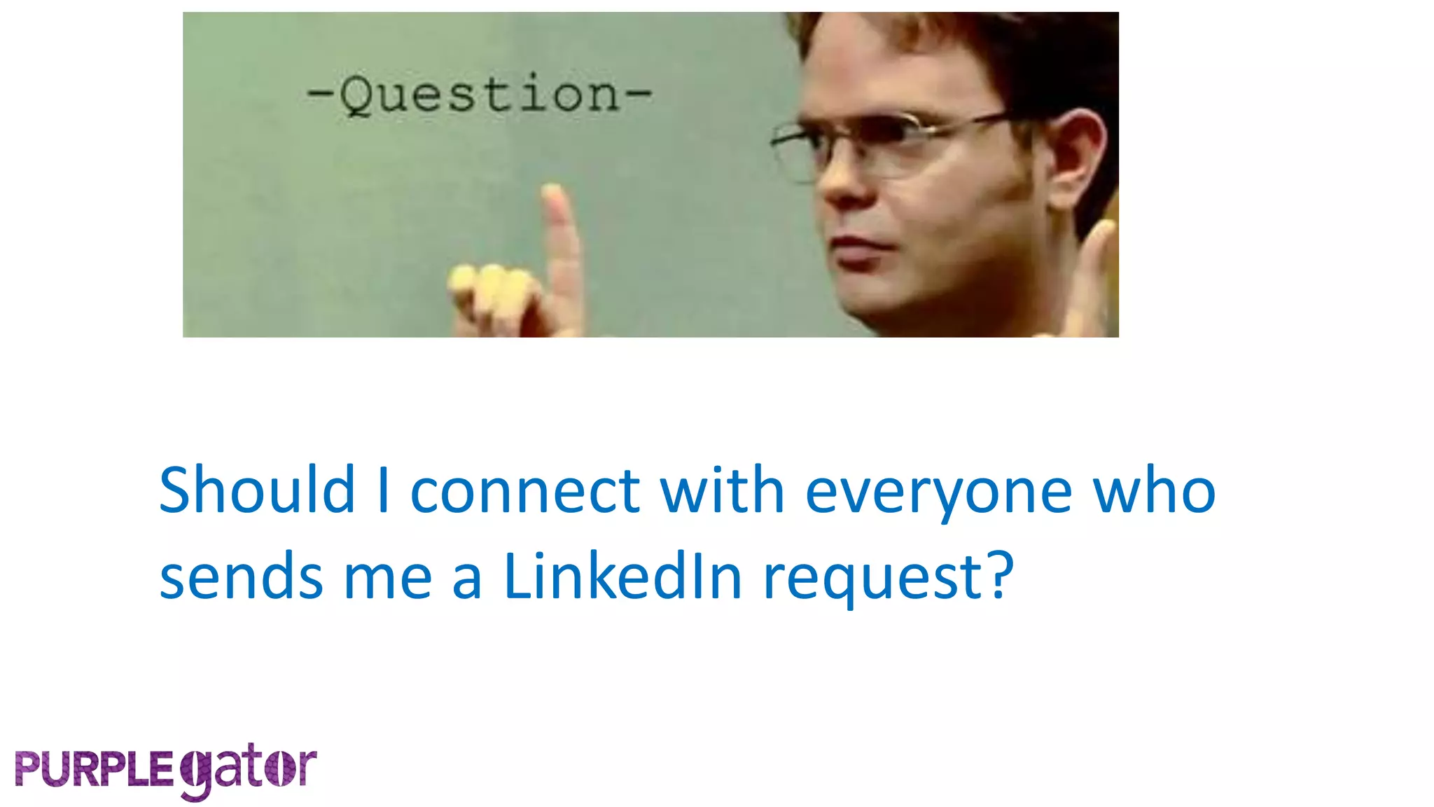 Should I connect with everyone who
sends me a LinkedIn request?
 