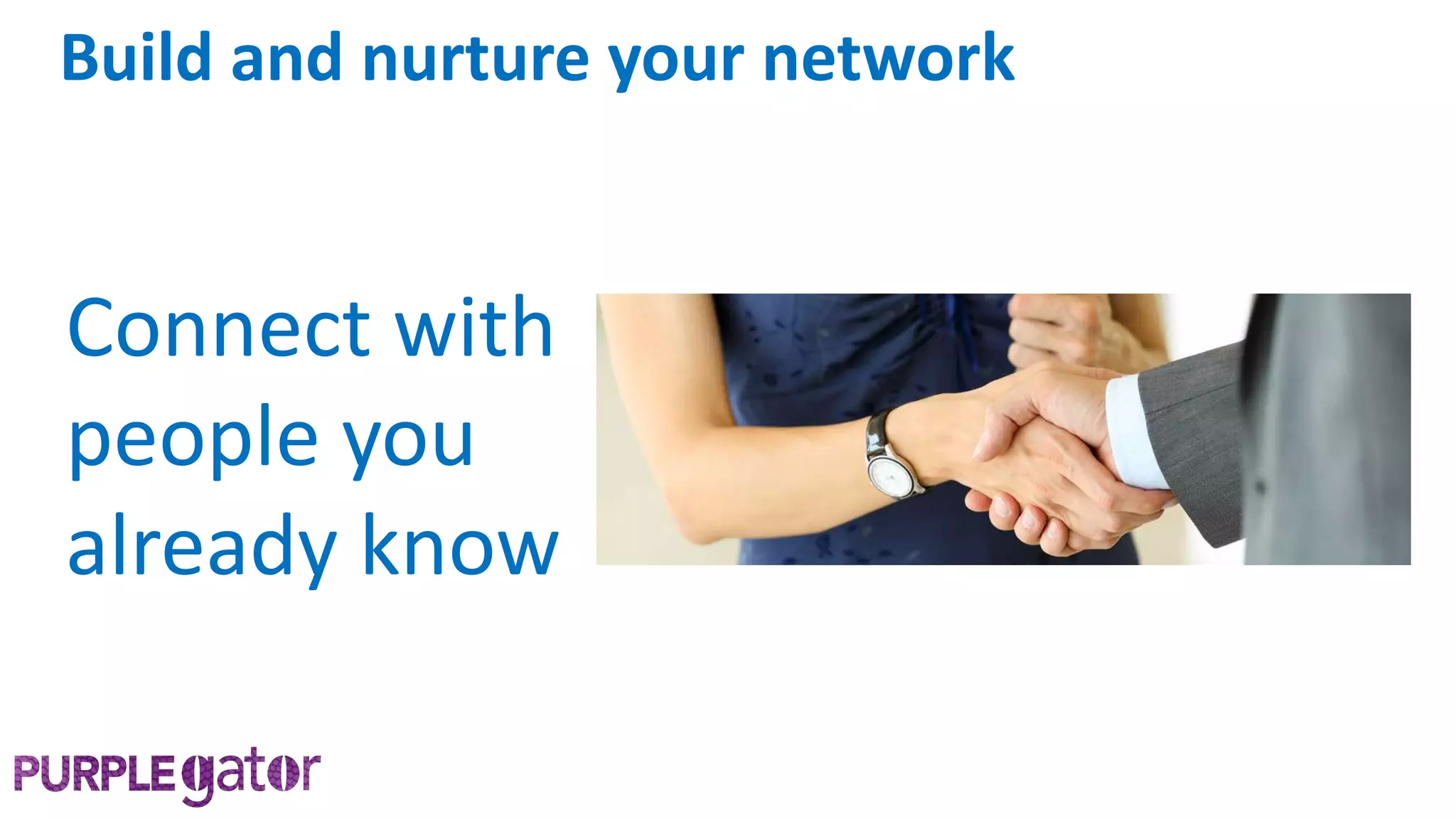 Connect with
people you
already know
Build and nurture your network
 