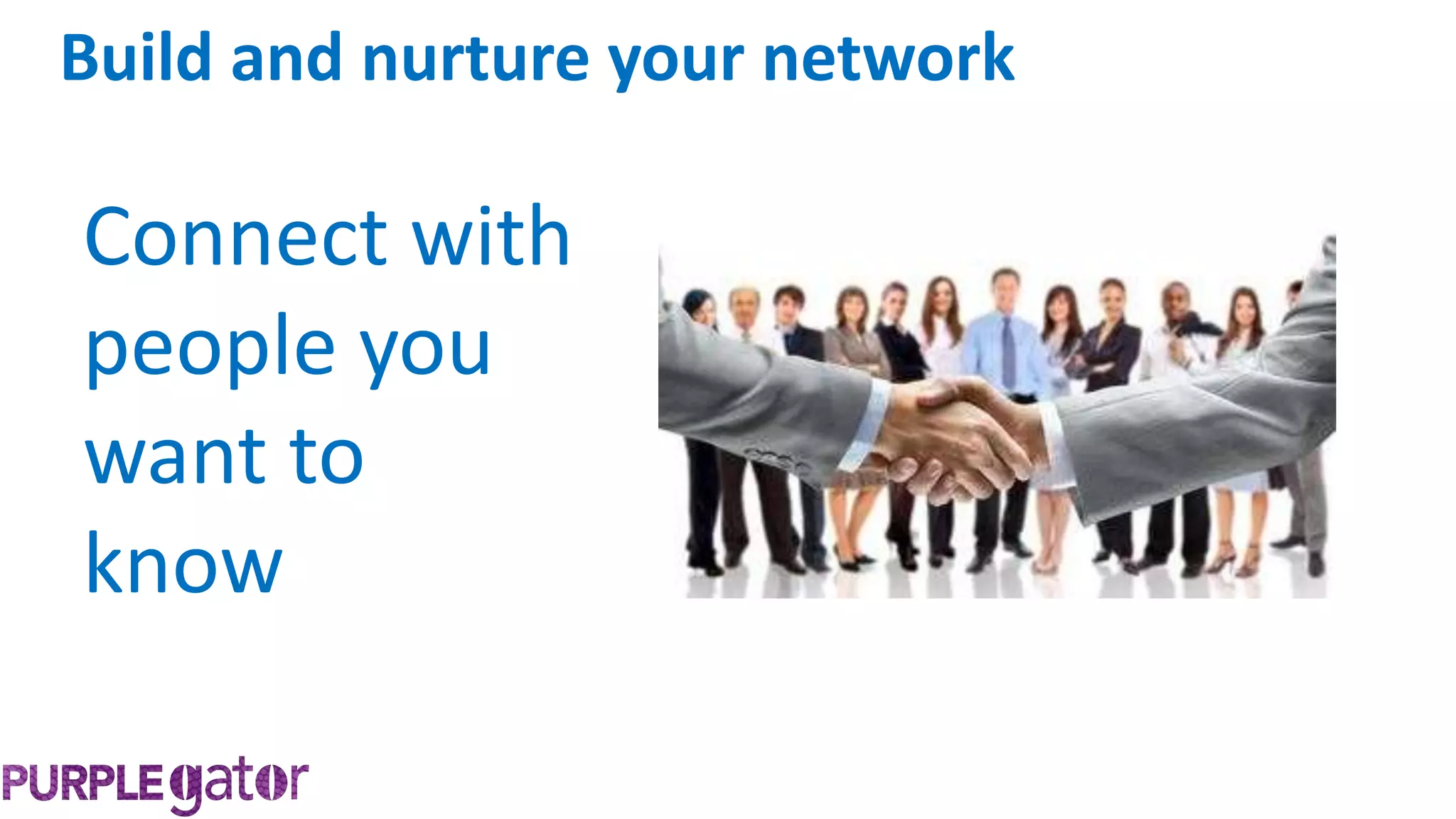 Connect with
people you
want to
know
Build and nurture your network
 