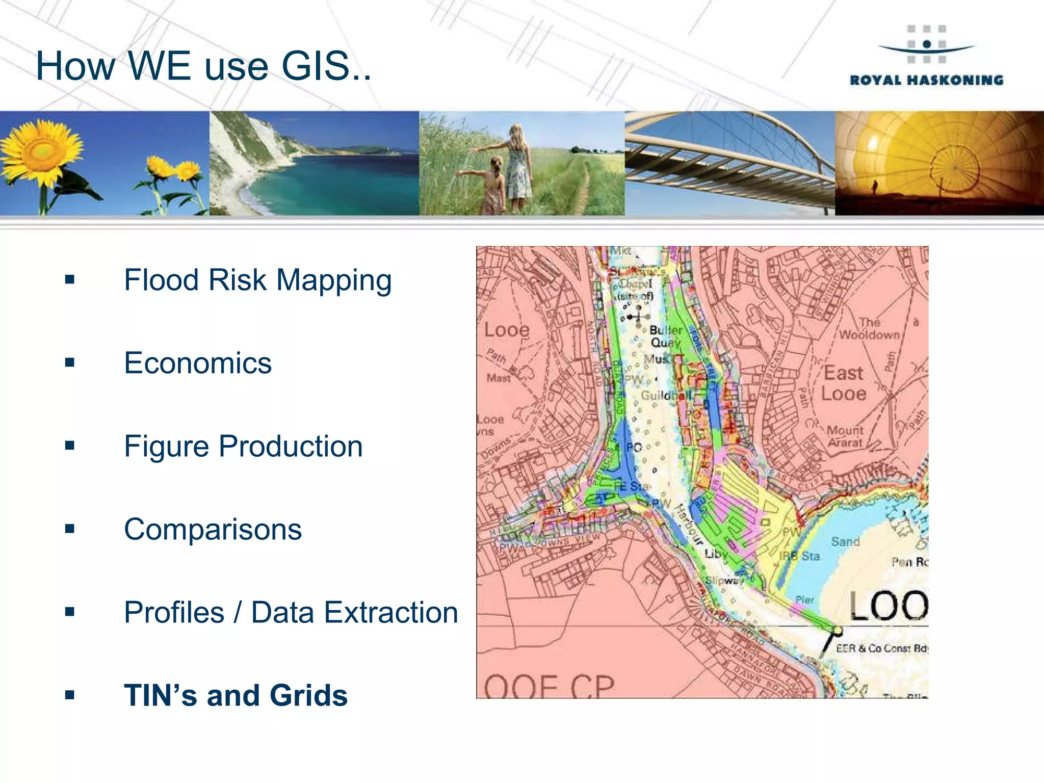How WE use GIS.. Flood Risk Mapping Economics Figure Production Comparisons Profiles / Data Extraction TIN’s and Grids 