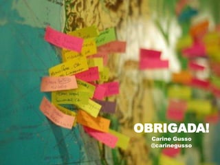 OBRIGADA!
  Carine Gusso
  @carinegusso
 