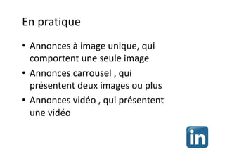 En pratique
• Annonces à image unique, qui
comportent une seule image
• Annonces carrousel , qui
présentent deux images ou plus
• Annonces vidéo , qui présentent
une vidéo
 